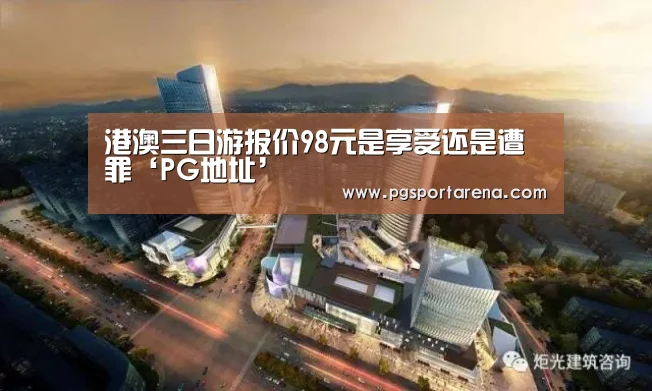 港澳三日游报价98元是享受还是遭罪‘PG地址’(图1) PG试玩