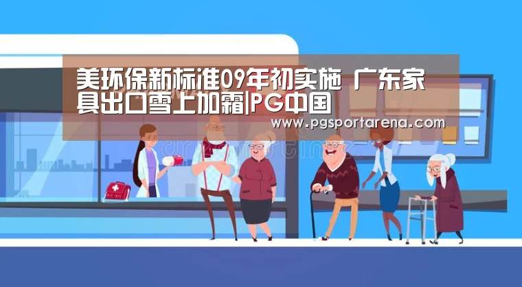 美环保新标准09年初实施 广东家具出口雪上加霜|PG中国(图3) PG地址
